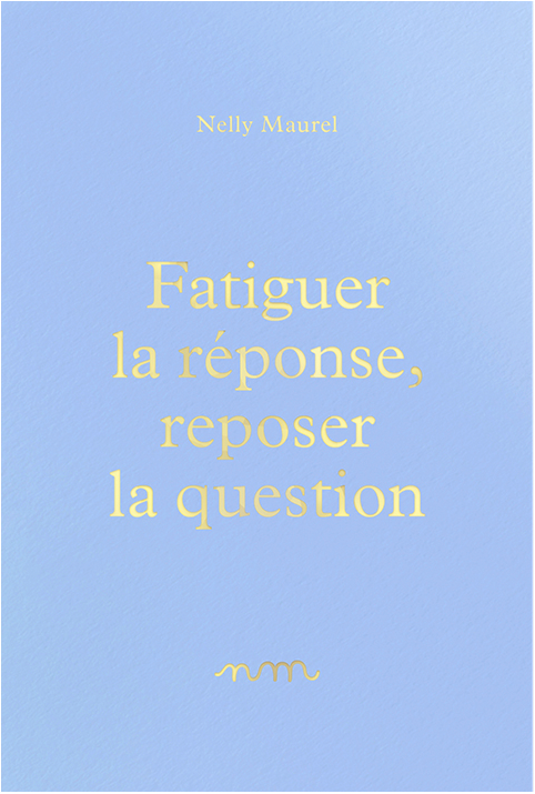 nelly maurel fatiguer bleu - Fatiguer la réponse, reposer la question -